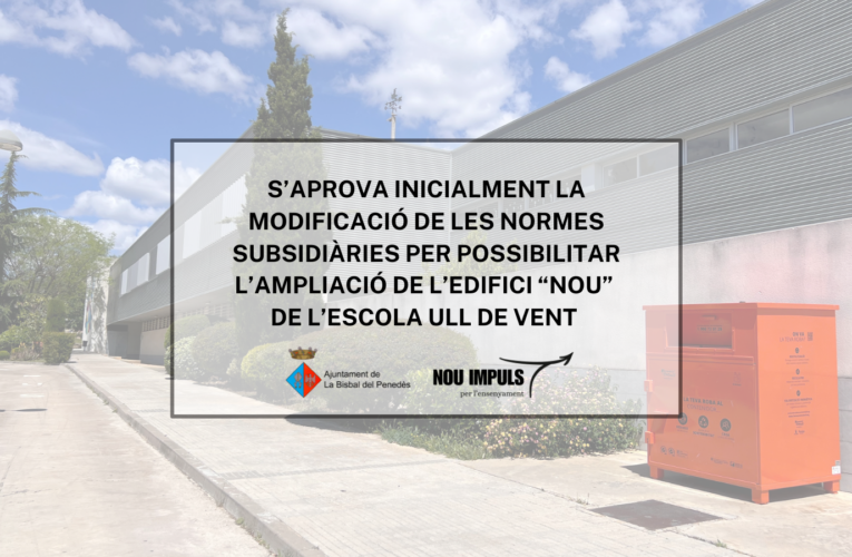 S’aprova inicialment la modificació de les Normes Subsidiàries per possibilitar l’ampliació de l’escola Ull de Vent