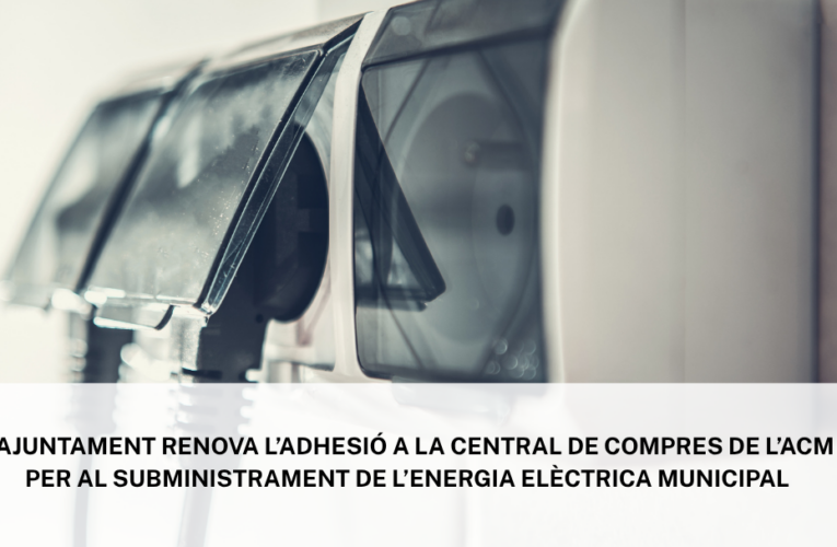 L’Ajuntament renova l’adhesió a la Central de Compres de l’ACM per al subministrament d’electricitat
