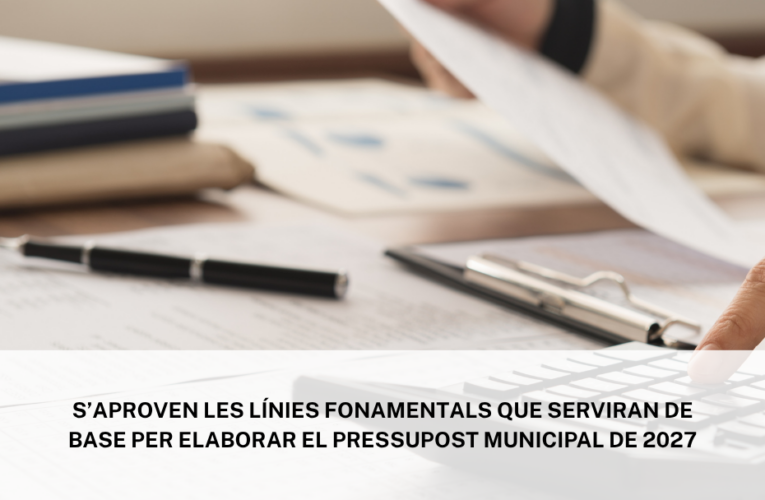 S’aproven les línies fonamentals que serviran de base per elaborar el pressupost municipal de 2027