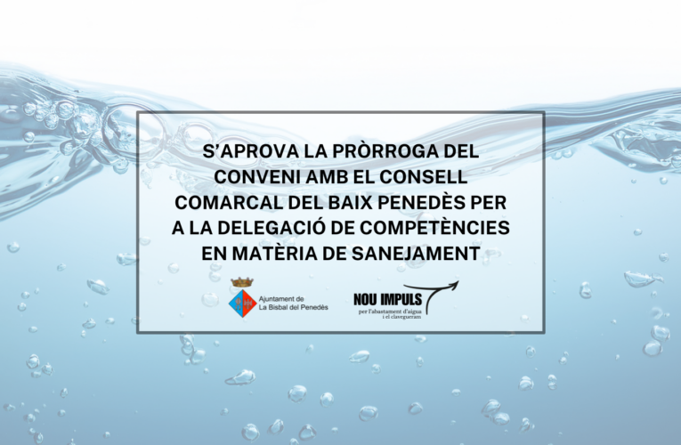 S’aprova la pròrroga del conveni amb el Consell Comarcal del Baix Penedès per a la delegació de competències en matèria de sanejament