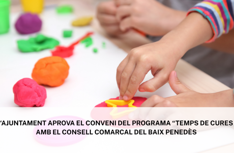 L’Ajuntament aprova el conveni del programa «Temps de cures» amb el Consell Comarcal del Baix Penedès